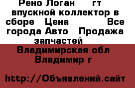 Рено Логан 2008гт1,4 впускной коллектор в сборе › Цена ­ 4 000 - Все города Авто » Продажа запчастей   . Владимирская обл.,Владимир г.